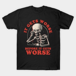 It Gets Worse - Funny Sarcasm Sad Skull Gift T-Shirt